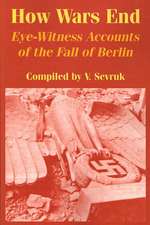 How Wars End: Eye-witness Accounts of the Fall of Berlin