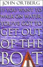 If You Want to Walk on Water, You've Got to Get Out of the Boat