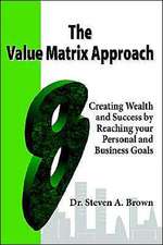 The Value Matrix Approach, Creating Wealth and Success by Reaching Your Personal and Business Goals