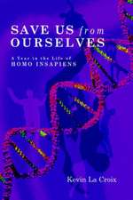 Save Us from Ourselves: A Year in the Life of Homo Insapiens