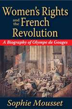 Women's Rights and the French Revolution: A Biography of Olympe De Gouges