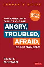 How to Deal With Parents Who Are Angry, Troubled, Afraid, or Just Plain Crazy