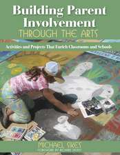 Building Parent Involvement Through the Arts: Activities and Projects That Enrich Classrooms and Schools