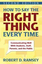 How to Say the Right Thing Every Time: Communicating Well With Students, Staff, Parents, and the Public