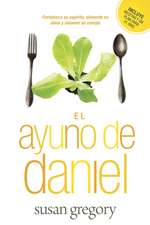 El Ayuno de Daniel: Fortalezca su Espiritu, Alimente su Alma y Renueve su Cuerpo = The Daniel Fast