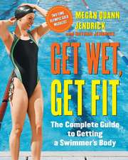 Get Wet, Get Fit: The Complete Guide to Getting a Swimmer's Body