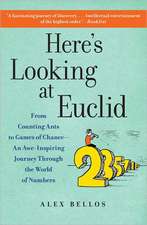 Here's Looking at Euclid: From Counting Ants to Games of Chance - An Awe-Inspiring Journey Through the World of Numbers