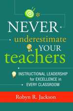 Never Underestimate Your Teachers: Instructional Leadership for Excellence in Every Classroom