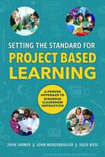 Setting the Standard for Project Based Learning: A Proven Approach to Rigorous Classroom Instruction