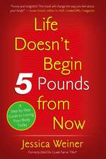 Life Doesn't Begin 5 Pounds from Now