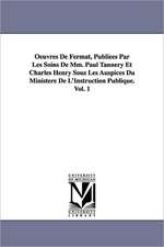 Oeuvres de Fermat, Publiees Par Les Soins de MM. Paul Tannery Et Charles Henry Sous Les Auspices Du Ministere de L'Instruction Publique.Vol. 1