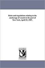 Rules and Regulations Relating to the Anchorage of Vessels in the Port of New York, April 25, 1907.