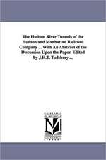 The Hudson River Tunnels of the Hudson and Manhattan Railroad Company ... with an Abstract of the Discussion Upon the Paper. Edited by J.H.T. Tudsbery