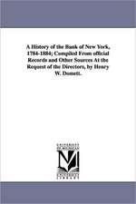 A History of the Bank of New York, 1784-1884; Compiled from Official Records and Other Sources at the Request of the Directors, by Henry W. Domett.