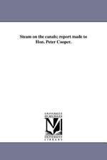 Steam on the Canals; Report Made to Hon. Peter Cooper.