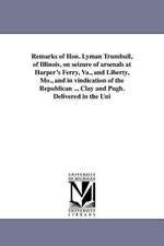 Remarks of Hon. Lyman Trumbull, of Illinois, on Seizure of Arsenals at Harper's Ferry, Va., and Liberty, Mo., and in Vindication of the Republican ...