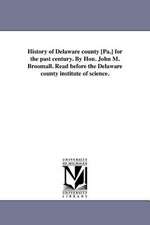 History of Delaware County [Pa.] for the Past Century. by Hon. John M. Broomall. Read Before the Delaware County Institute of Science.