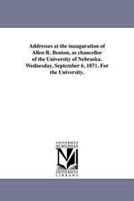 Addresses at the Inauguration of Allen R. Benton, as Chancellor of the University of Nebraska. Wednesday, September 6, 1871. for the University.