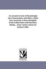 An Account of Some of the Principal Slave Insurrections, and Others, Which Have Occurred, or Been Attempted, in the United States and Elsewhere, Duri