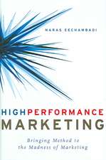 High Performance Marketing: Bringing Method to the Madness of Marketing