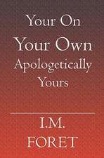 Your on Your Own Apologetically Yours: A Collection of Strange Yet True Stories as Told by I.M.Foret