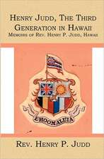 Henry Judd, the Third Generation in Hawaii: Memoirs of REV. Henry P. Judd, Hawaii