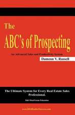 The ABC's of Prospecting: The Ultimate System for Every Real Estate Sales Professional