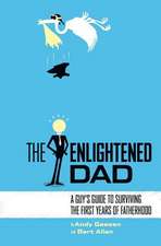 The Enlightened Dad: A Real Man's Survival Guide for the First Years of Fatherhood