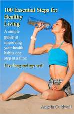 100 Essential Steps for Healthy Living: How Your Doctor's Dietary Ignorance Will Kill You!!!!