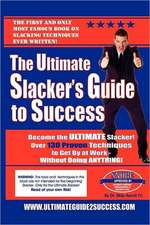 The Ultimate Slacker's Guide to Success: Over a 140 Sure-Fire Ways to Get by at Work Without Doing Anything