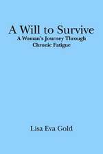 A Will to Survive: A Woman's Journey Through Chronic Fatigue