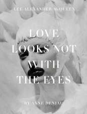 Love Looks Not with the Eyes: Thirteen Years with Lee Alexander McQueen