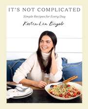 Lee, K: It's Not Complicated: Simple Recipes for Every Day