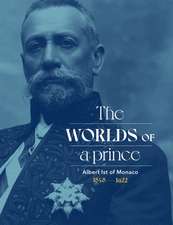 Albert Ist of Monaco: The Worlds of a Prince