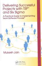 Delivering Successful Projects with TSP(SM) and Six Sigma: A Practical Guide to Implementing Team Software Process(SM)