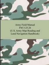 Army Field Manual FM 3-25.26 (U.S. Army Map Reading and Land Navigation Handbook)