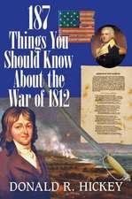 187 Things You Should Know about the War of 1812 – An Easy Question–and–Answer Guide