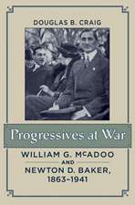 Progressives at War – William G. McAdoo and Newton D. Baker, 1863–1941