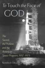 To Touch the Face of God – The Sacred, the Profane, and the American Space Program, 1957–1975