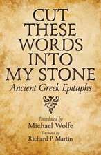 Cut these Words into My Stone – Ancient Greek Epitaphs