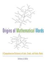 Origins of Mathematical Words – A Comprehensive Dictionary of Latin, Greek, and Arabic Roots