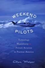 Weekend Pilots – Technology, Masculinity, and Private Aviation in Postwar America