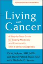 Living with Cancer – A Step–by–Step Guide for Coping Medically and Emotionally with a Serious Diagnosis