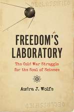 Freedom′s Laboratory – The Cold War Struggle for the Soul of Science