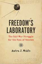 Freedom′s Laboratory – The Cold War Struggle for the Soul of Science