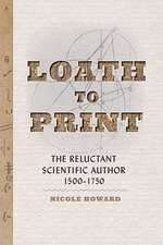 Loath to Print – The Reluctant Scientific Author, 1500–1750