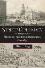 Street Diplomacy – The Politics of Slavery and Freedom in Philadelphia, 1820–1850