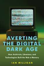 Averting the Digital Dark Age – How Archivists, Librarians, and Technologists Built the Web a Memory