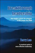 Breakthrough Leadership: How Leaders Unlock the Potential of the People They Lead