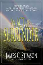 An Act of Surrender: Recover from Drug Addiction and Be Happy, Joyous, and Free!